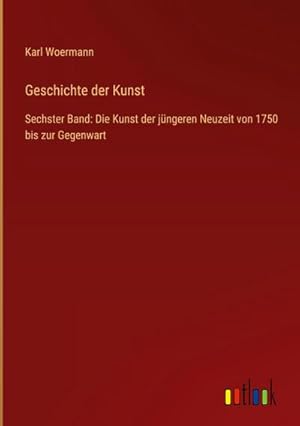 Immagine del venditore per Geschichte der Kunst : Sechster Band: Die Kunst der jngeren Neuzeit von 1750 bis zur Gegenwart venduto da AHA-BUCH GmbH