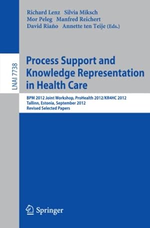 Seller image for Process Support and Knowledge Representation in Health Care: BPM 2012 Joint Workshop, ProHealth 2012/KR4HC 2012, Tallinn, Estonia, September 3, 2012, . (Lecture Notes in Computer Science, 7738) for sale by WeBuyBooks