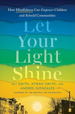 Seller image for Let Your Light Shine: How Mindfulness Can Empower Children and Rebuild Communities by Smith, Ali, Smith, Atman, Gonzalez, Andres [Hardcover ] for sale by booksXpress