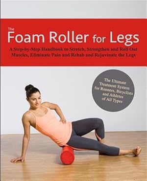 Immagine del venditore per Foam Roller for Legs : A Step-by-step Handbook to Stretch, Strengthen and Roll Out Muscles, Eliminate Pain and Rehab and Rejuvenate Your Legs venduto da GreatBookPricesUK