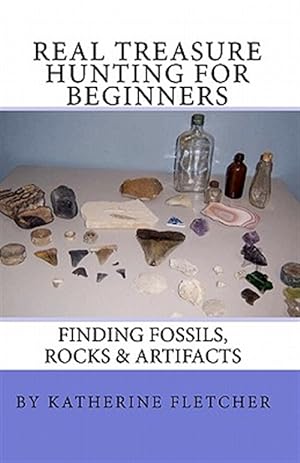Imagen del vendedor de Real Treasure Hunting for Beginners : Finding Fossils, Rocks & Artifacts a la venta por GreatBookPrices