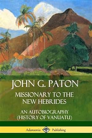 Imagen del vendedor de John G. Paton, Missionary to the New Hebrides: An Autobiography (History of Vanuatu) a la venta por GreatBookPrices
