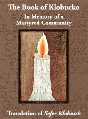 Immagine del venditore per The Book Of Klobucko; In Memory Of A Martyred Community - Translation Of Sefer Klobutsk; Mazkeret Kavod Le-Kkehila Ha-Kkedosha She-Ushmeda venduto da GreatBookPrices