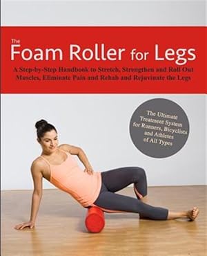 Immagine del venditore per Foam Roller for Legs : A Step-by-step Handbook to Stretch, Strengthen and Roll Out Muscles, Eliminate Pain and Rehab and Rejuvenate Your Legs venduto da GreatBookPrices