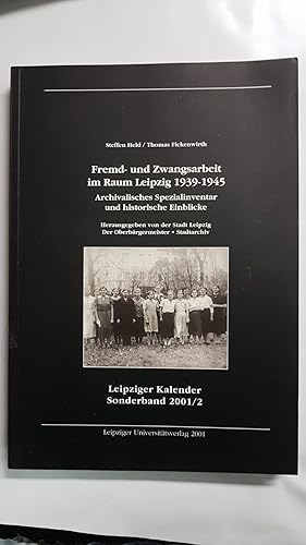 Fremd- und Zwangsarbeit im Raum Leipzig 1939-1945. Archivalisches Spezialinventar und historische...