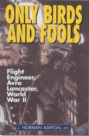 Bild des Verkufers fr Only Birds and Fools: Flight Engineer, Avro Lancaster, World War II zum Verkauf von WeBuyBooks