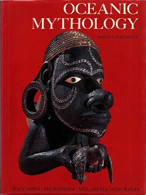 Oceanic Mythology : The Myths of Polynesia Micronesia Melanesia Australia