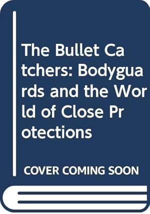 Bild des Verkufers fr The Bullet Catchers: Bodyguards and the World of Close Protections zum Verkauf von WeBuyBooks