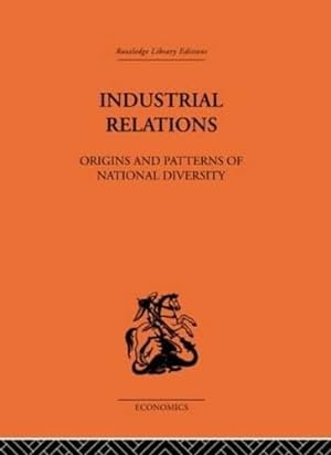 Bild des Verkufers fr Industrial Relations: Origins and Patterns of National Diversity (Routledge Library Editions-Economics, 77) zum Verkauf von WeBuyBooks