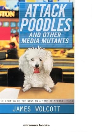 Seller image for Attack Poodles and Other Media Mutants: The Looting of the News in a Time of Terror for sale by WeBuyBooks