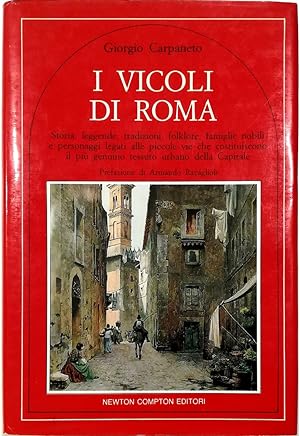 I vicoli di Roma Storia, leggende, tradizioni, folklore, famiglie nobili e personaggi legati alle...