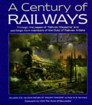 Imagen del vendedor de A Century of Railways: Through the Pages of "Railway Magazine" and Paintings from Members of the Guild of Railway Artists a la venta por WeBuyBooks