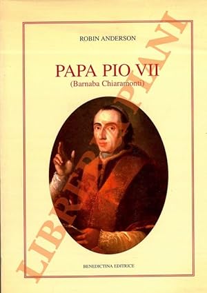 Papa Pio VII (Barnaba Chiaramonti). La vita, il regno e il conflitto con Napoleone nel periodo se...