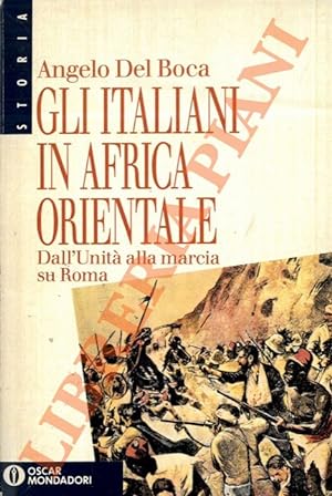 Gli italiani in Africa Orientale. Dall'Unit   alla marcia su Roma.