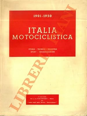 Italia motociclistica. 1901-1950. Storia - Tecnica - Industria - Sport - Organizzazione.