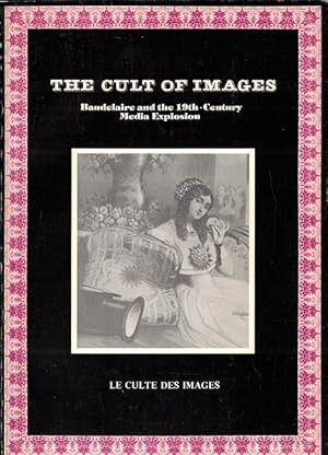 Imagen del vendedor de The Cult of Images (Le culte des images): Baudelaire and the 19th-Century Media Explosion a la venta por LEFT COAST BOOKS