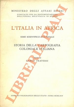 Storia della cartografia coloniale italiana. L?Italia in Africa. Serie Scientifica Culturale. Vol...