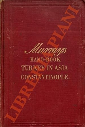 Handbook for Travellers in Turkey in Asia, Including Constantinople, the Bosphorus, Plain of Troy...