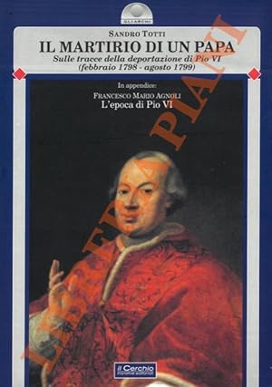 Il martirio di un Papa. Sulle tracce della deportazione Di Pio VI (febbraio 1798 - agosto 1799)
