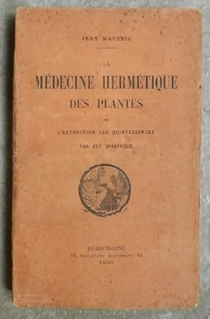 La médecine hermétique des plantes ou l'extraction des quintessences par art spagyrique d'après l...