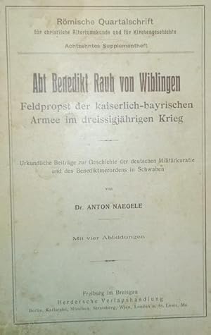 Bild des Verkufers fr ABT BENEDIKT RAUH VON WIBLINGEN, FELDPROPST DER KAISERLICH-BAYRISCHEN ARMEE IM DREISSIGJHRIGEN KRIEG. Urkundliche Beitrge zur Geschichte der deutschen Militrkuratie und des Benediktinerordens in Schwaben. zum Verkauf von studio bibliografico pera s.a.s.