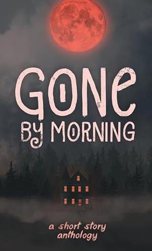 Image du vendeur pour Gone by Morning: A Short Story Anthology (Hardcover) mis en vente par Grand Eagle Retail