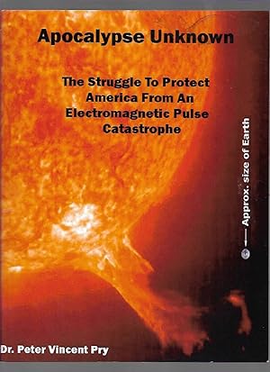 Seller image for Apocalypse Unknown: The Struggle To Protect America From An Electromagnetic Pulse Catastrophe for sale by K. L. Givens Books