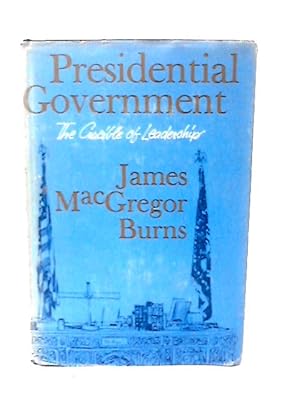 Imagen del vendedor de Presidential Government The Crucible of Leadership a la venta por World of Rare Books