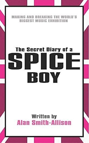 Seller image for The Secret Diary of a Spice Boy: Making and Breaking the World's Biggest Music Exhibition for sale by WeBuyBooks
