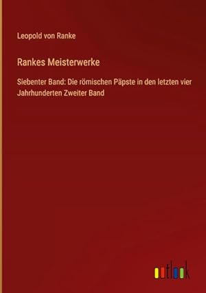 Immagine del venditore per Rankes Meisterwerke : Siebenter Band: Die rmischen Ppste in den letzten vier Jahrhunderten Zweiter Band venduto da AHA-BUCH GmbH