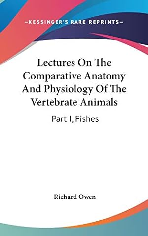 Bild des Verkufers fr Lectures On The Comparative Anatomy And Physiology Of The Vertebrate Animals: Part I, Fishes zum Verkauf von WeBuyBooks