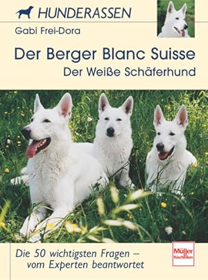 Der Berger Blanc Suisse (Der Weiße Schäferhund): Die 50 wichtigsten Fragen - vom Experten beantwo...