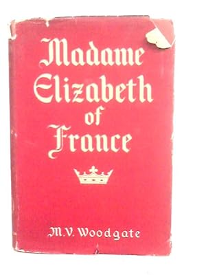 Bild des Verkufers fr Madame Elizabeth of France: Born at Versailles, May 1764; Guillotined in Paris, May 1794 zum Verkauf von World of Rare Books