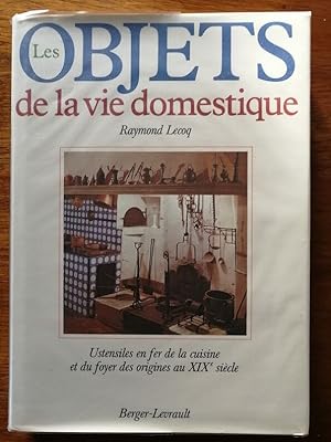 Les objets de la vie domestique Ustensiles en fer de la cuisine et du foyer des origines au XIXe ...