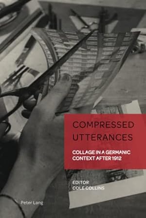 Seller image for Compressed Utterances : Collage in a Germanic Context after 1912. German Visual Culture ; 12 for sale by Fundus-Online GbR Borkert Schwarz Zerfa