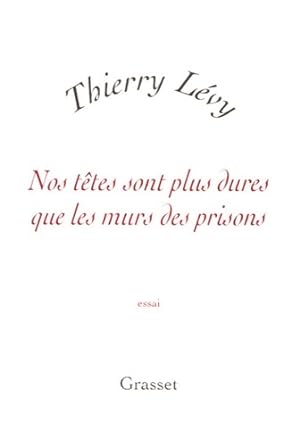 Nos têtes sont plus dures que les murs des prisons - Thierry Lévy