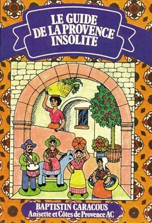 Le guide de la Provence insolite - Baptistin Caracous