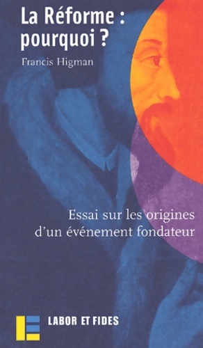 La r forme : Pourquoi   : essai sur les origines d'un  v nement fondateur - Francis Higman