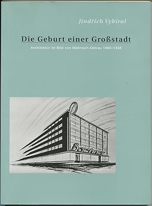Die Geburt einer Grossstadt. Architektur im Bild von Mährisch-Ostrau 1890-1938