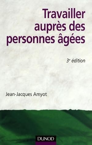 Travailler auprès des personnes âgées - 3ème édition - Jean-Jacques Amyot