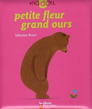 Seller image for Petite fleur grand ours - Braun S?bastien for sale by Book Hmisphres