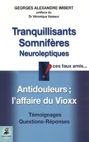 Image du vendeur pour Tranquillisants somnif?res neuroleptiques ces faux amis. : Antidouleurs et l'affaire du vioxx - Georges-alexandre Imbert mis en vente par Book Hmisphres