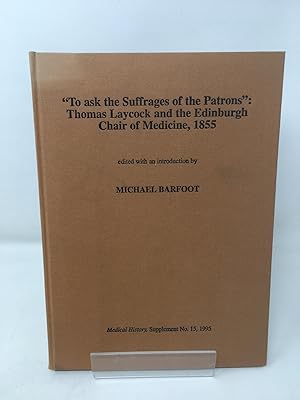 "To ask the suffrages of the patrons": Thomas Laycock and the Edinburgh Chair of Medicine, 1855 (...