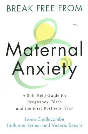 Bild des Verk�ufers f�r Break Free from Maternal Anxiety : A Self-help Guide for Pregnancy, Birth and the First Postnatal Year zum Verkauf von GreatBookPrices