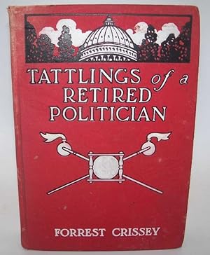 Seller image for Tattlings of a Retired Politician being the Letters of Hon. William Bradley, Ex-Governor and Former Veteran of Practical Politics, Written to His Friend and Protege Ned, Who Is Still Busy 'Carving a Career Back in the Old State' for sale by Easy Chair Books