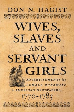 Seller image for Wives, Slaves, and Servant Girls : Advertisements for Female Runaways in American Newspapers, 1770-1783 for sale by GreatBookPrices