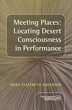Bild des Verkufers fr Meeting Places: Locating Desert Consciousness in Performance: 40 (Consciousness, Literature and the Arts) zum Verkauf von WeBuyBooks