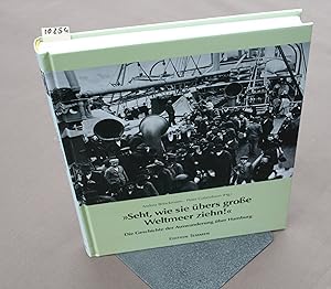 Bild des Verkufers fr Seht, wie sie bers groe Weltmeer ziehn! Die Geschichte der Auswanderung ber Hamburg. zum Verkauf von Antiquariat Hubertus von Somogyi-Erddy