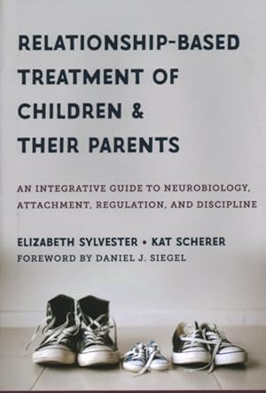 Bild des Verkufers fr Relationship-Based Treatment of Children and Their Parents : An Integrative Guide to Neurobiology, Attachment, Regulation, and Discipline zum Verkauf von GreatBookPrices