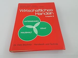 Image du vendeur pour Wirtschaftliches Handeln Teil: Ausg. B,, Unternehmen, Staat, Haushalt / [Hauptbd.]. Ein Lehr- und Arbeitsbuch zur Wirtschafts- und Sozialerziehung fr berufsbildende Schulen mis en vente par SIGA eG